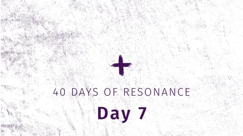 40 Days of Resonance, Day 7