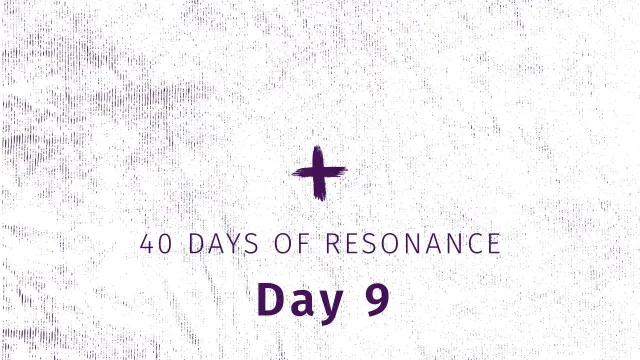 40 Days of Resonance, Day 9